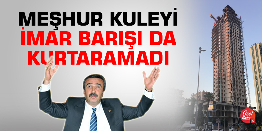 Meşhur kuleyi imar barışı da kurtaramadı