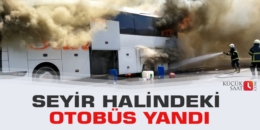 Seyir halindeki otobüs yandı