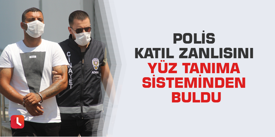 Polis katil zanlısını yüz tanıma sisteminden buldu