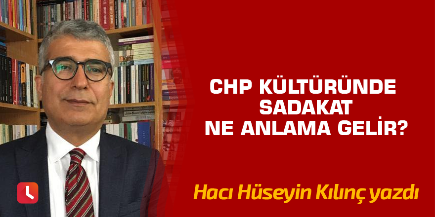 CHP kültüründe sadakat ne anlama gelir ?