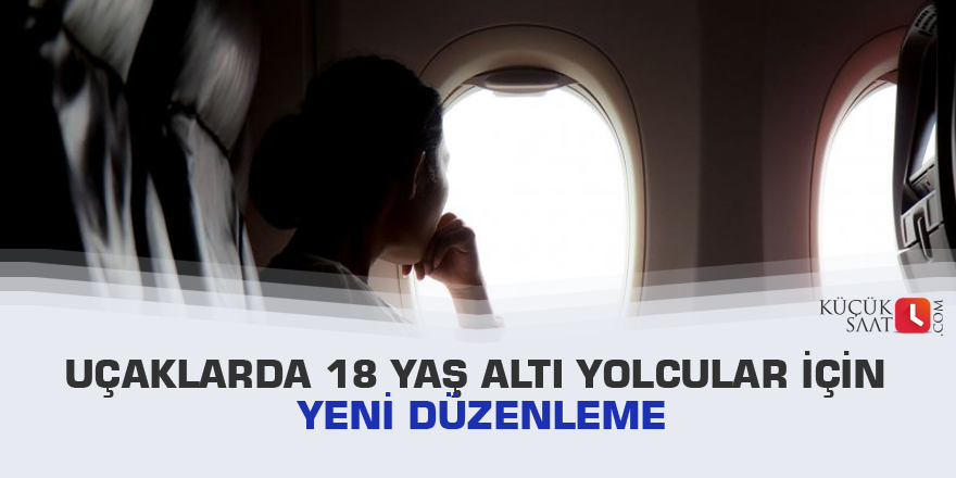 Uçaklarda 18 yaş altı yolcular için yeni düzenleme