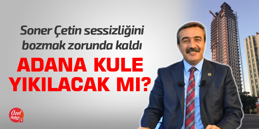 Adana Kule yıkılacak mı? Soner Çetin'den açıklama...