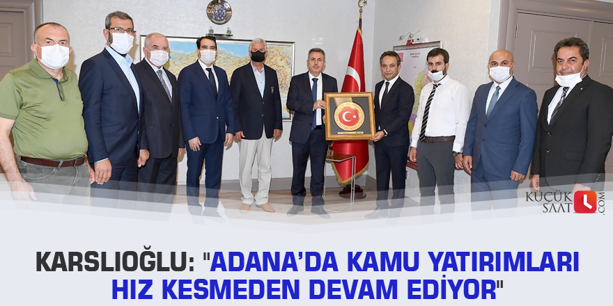 Karslıoğlu: "Adana’da kamu yatırımları hız kesmeden devam ediyor"