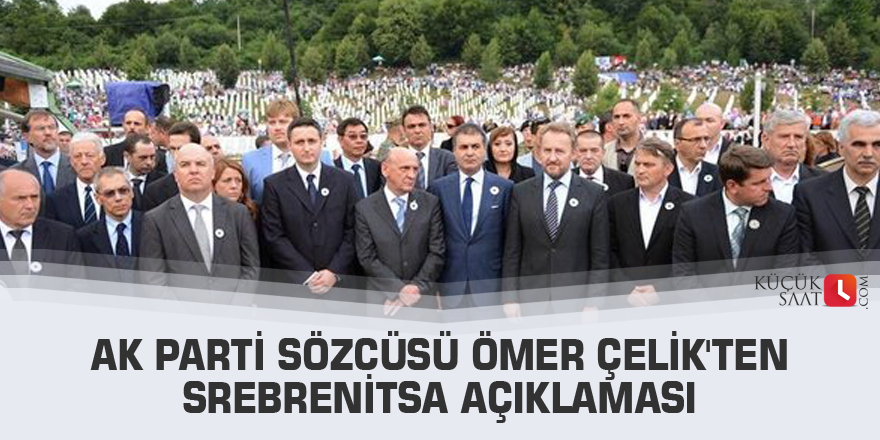 AK Parti Sözcüsü Ömer Çelik'ten Srebrenitsa açıklaması