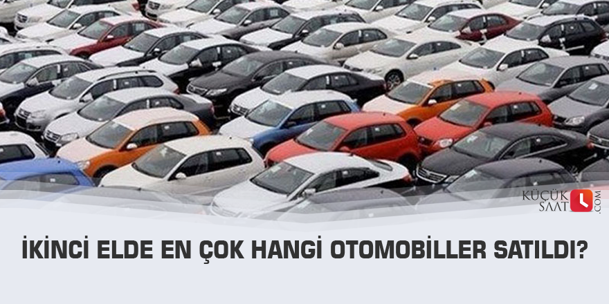 İkinci elde en çok hangi otomobiller satıldı?