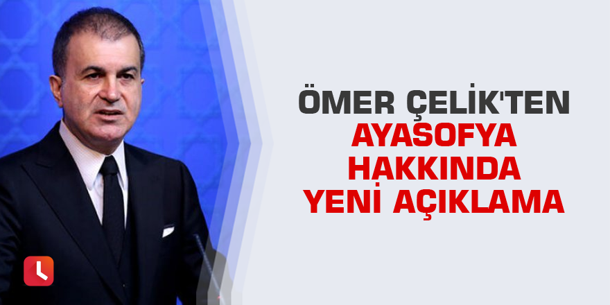 Ömer Çelik'ten Ayasofya hakkında yeni açıklama