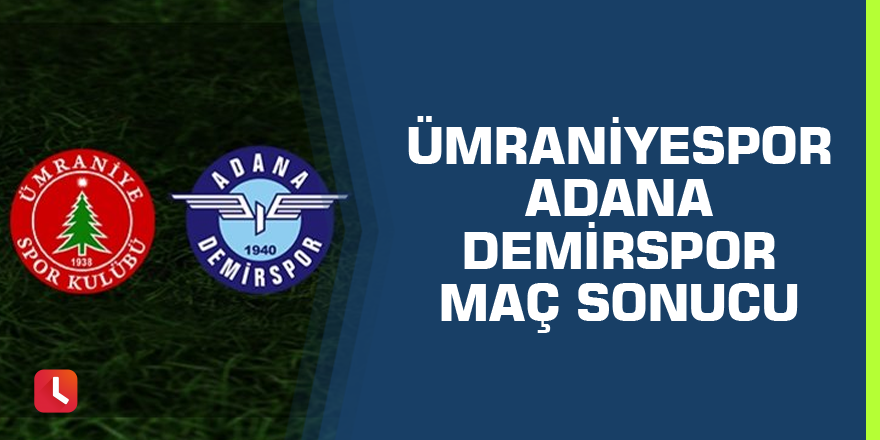 Ümraniyespor - Adana Demirspor maç sonucu