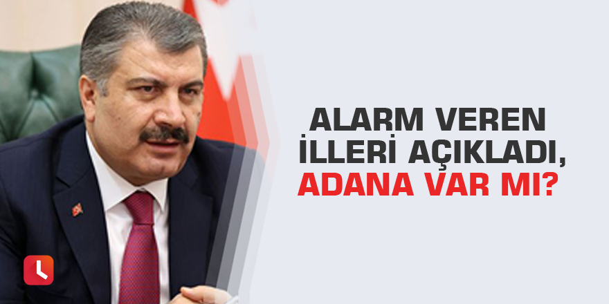 Alarm veren illeri açıkladı,Adana var mı?