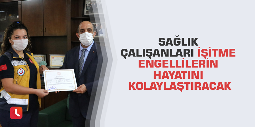 Sağlık çalışanları işitme engellilerin hayatını kolaylaştıracak