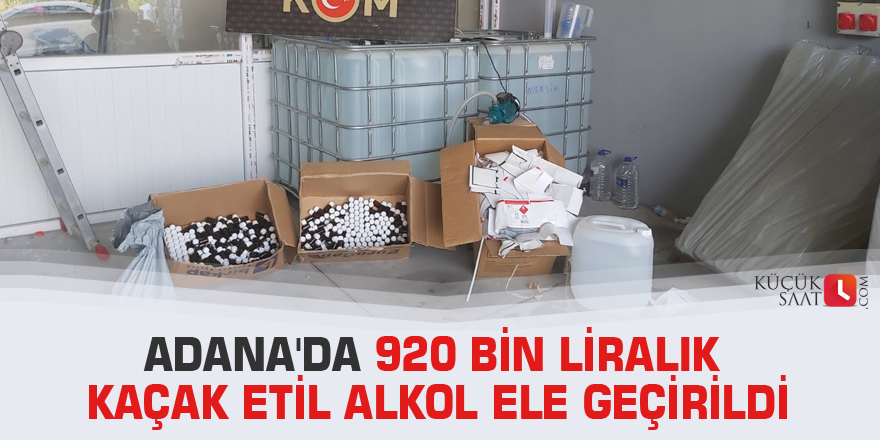 Adana'da 920 bin liralık kaçak etil alkol ele geçirildi