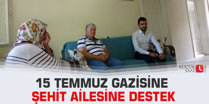 15 Temmuz gazisine şehit ailesine destek