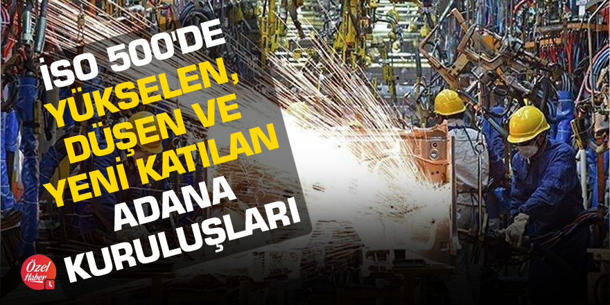 İSO 500'de yükselen, düşen ve yeni katılan Adana kuruluşları