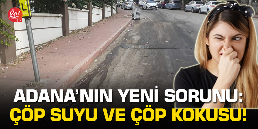 Adana’nın yeni sorunu: Çöp suyu ve çöp kokusu!