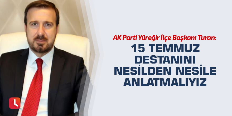 Turan: 15 temmuz destanını nesilden nesile anlatmalıyız