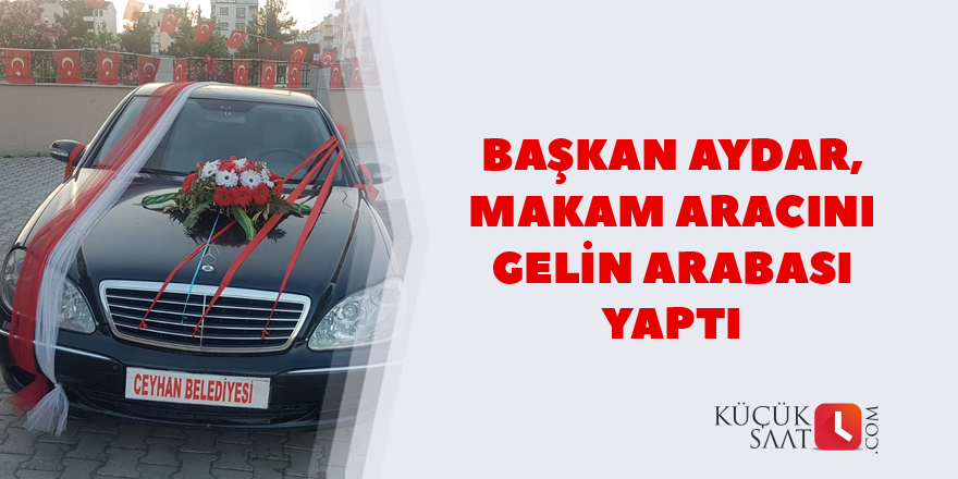 Başkan Aydar, makam aracını gelin arabası yaptı