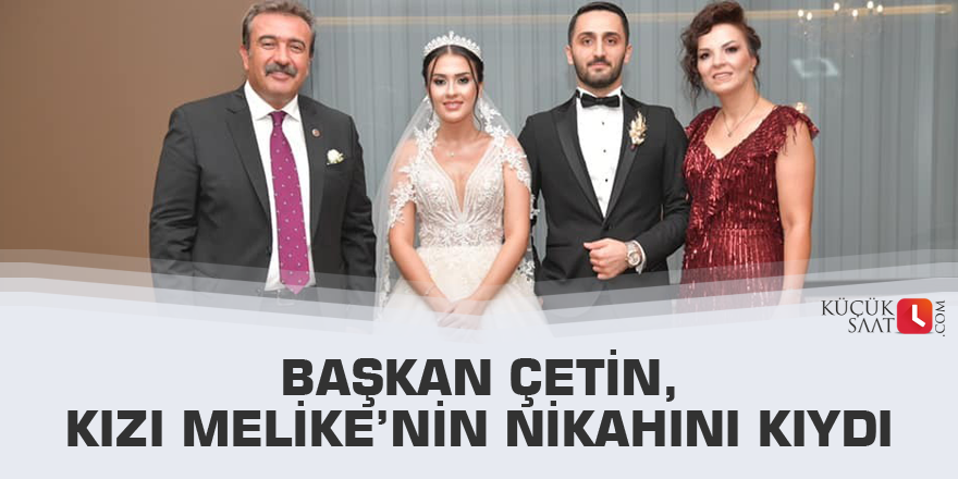 Başkan Çetin, kızı Melike’nin nikahını kıydı