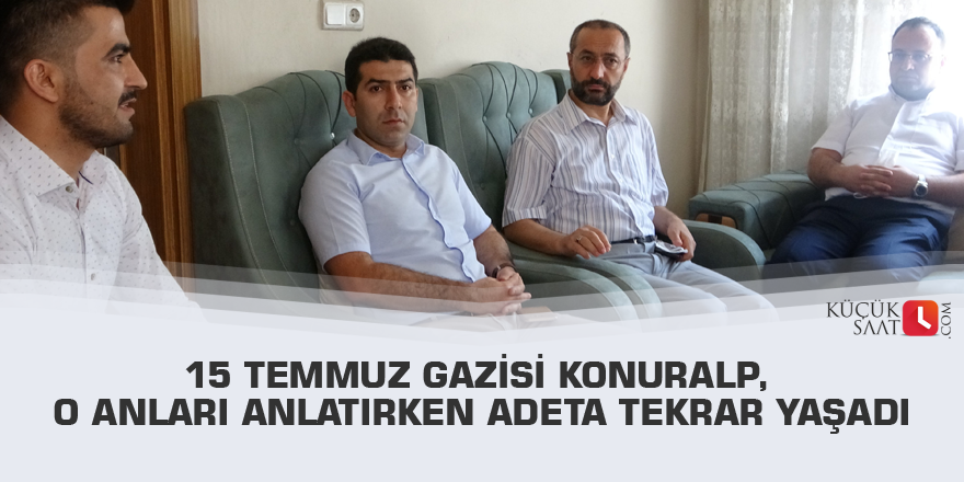 15 Temmuz gazisi Konuralp, o anları anlatırken adeta tekrar yaşadı