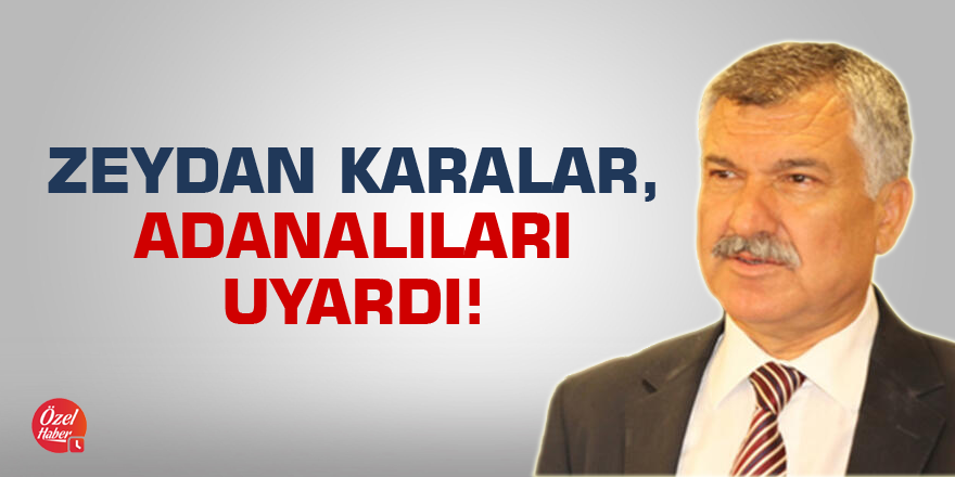 Zeydan Karalar, Adanalıları uyardı!