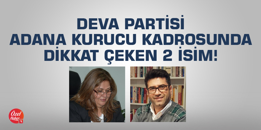 Deva Partisi Adana kurucu kadroda dikkat çeken 2 isim!