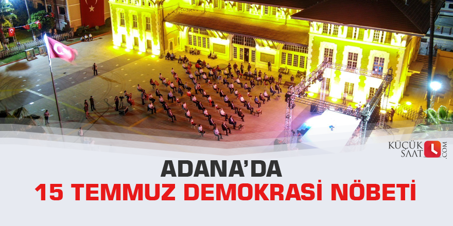 Adana’da 15 Temmuz demokrasi nöbeti