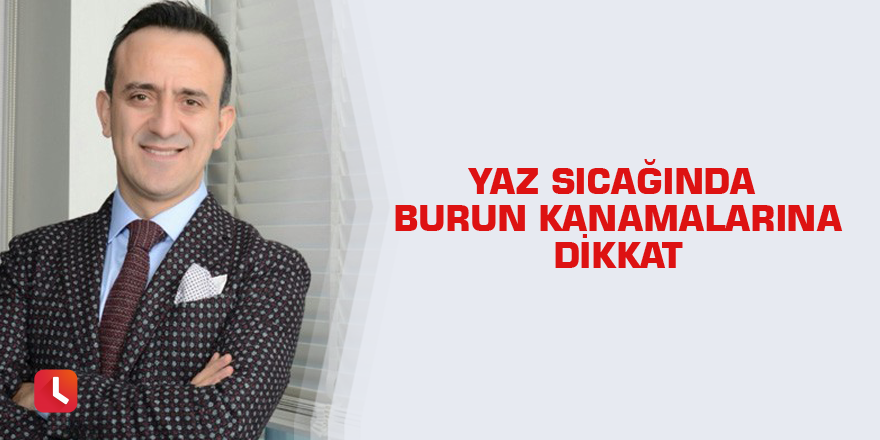 Yaz sıcağında burun kanamalarına dikkat