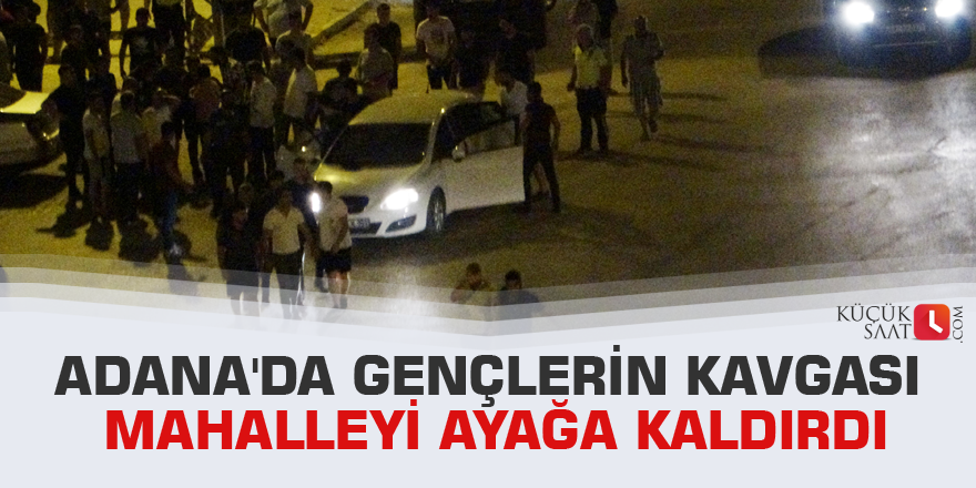 Adana'da gençlerin kavgası mahalleyi ayağa kaldırdı