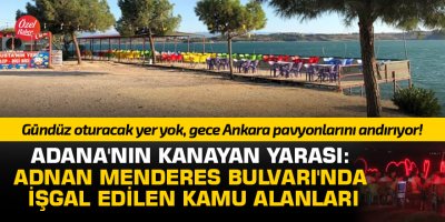 Adana'nın kanayan yarası: Adnan Menderes Bulvarı'nda işgal edilen kamu alanları
