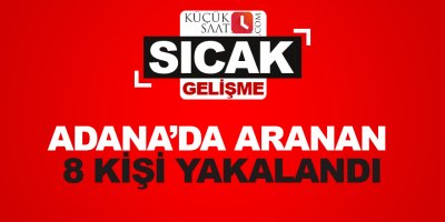Adana’da aranan 8 kişi yakalandı