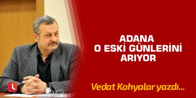 Adana o eski günleri arıyor