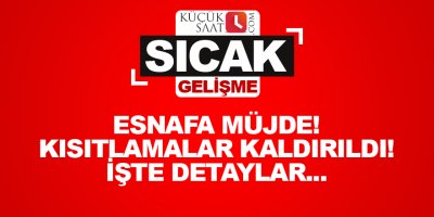 Esnafa müjde! Kısıtlamalar kaldırıldı! İşte detaylar...