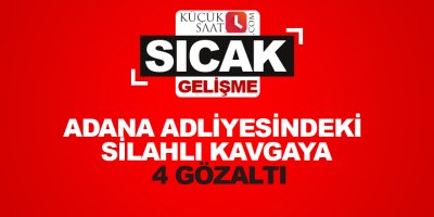 Adana adliyesindeki silahlı kavgaya 4 gözaltı