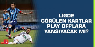 Ligde görülen kartlar Play off'lara yansıyacak mı?