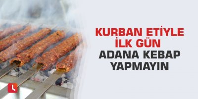 Kurban etiyle ilk gün Adana kebap yapmayın