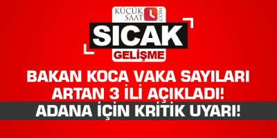 Bakan Koca vaka sayıları artan 3 ili açıkladı! Adana için kritik uyarı!