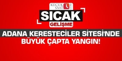 Adana Keresteciler Sitesi'nde büyük çapta yangın!