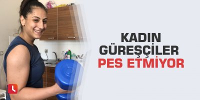 Kadın güreşçiler pes etmiyor