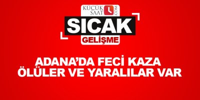 Adana’da feci kaza Ölüler ve yaralılar var