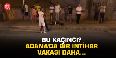 Bu kaçıncı? Adana'da bir intihar vakası daha...