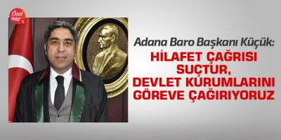 Başkan Küçük: Hilafet çağrısı suçtur, devlet kurumlarını göreve çağırıyoruz