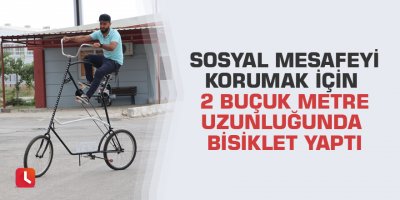 Sosyal mesafeyi korumak için 2 buçuk metre uzunluğunda bisiklet yaptı