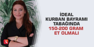 İdeal Kurban Bayramı tabağında 150-200 gram et olmalı