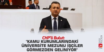 "Kamu kurumlarındaki üniversite mezunu işçiler görmezden geliniyor"