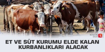 Et ve Süt Kurumu elde kalan kurbanlıkları alacak