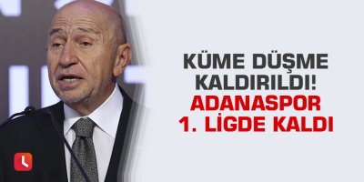 Küme düşme kaldırıldı! Adanaspor yine 1. Ligde