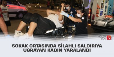 Sokak ortasında silahlı saldırıya uğrayan kadın yaralandı