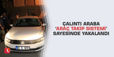 Çalıntı araba ‘araç takip sistemi’ sayesinde yakalandı
