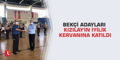 Bekçi adayları Kızılay'ın iyilik kervanına katıldı