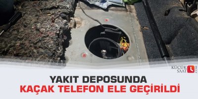 Yakıt deposunda kaçak telefon ele geçirildi