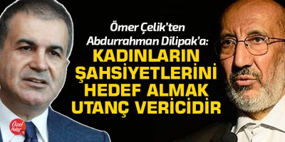Çelik’ten Dilipak’a: Kadınların şahsiyetlerini hedef almak utanç vericidir