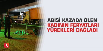 Abisi kazada ölen kadının feryatları yürekleri dağladı